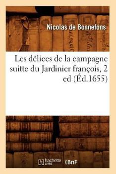 Paperback Les Délices de la Campagne Suitte Du Jardinier François, 2 Ed (Éd.1655) [French] Book