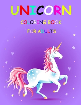 Unicorn Coloring Book For Adults: A Fantasy Coloring Book with Magical Unicorns, Beautiful Flowers, and Relaxing Fantasy Scenes