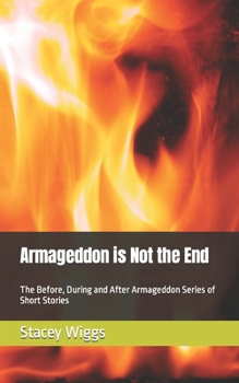 Armageddon is Not the End: The Before, During and After Armageddon Series of Short Stories