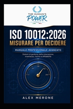 ISO 10012: 2026 - MISURARE PER DECIDERE: Manuale professionale avanzato. Sistemi di gestione della misurazione, incertezza, rischio e affidabilità