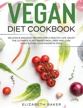 Paperback Vegan Diet Cookbook: Delicious and Easy Recipes for a Healthy Life. Enjoy the Ultimate Plant-Based Meal Prep and Lose Weight Eating Your Fa Book