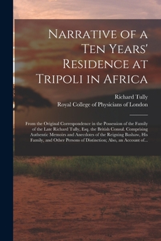 Paperback Narrative of a Ten Years' Residence at Tripoli in Africa: From the Original Correspondence in the Possession of the Family of the Late Richard Tully, Book