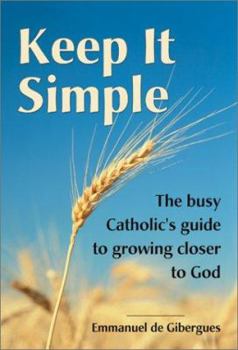 Paperback Keep It Simple: The Busy Catholic's Guide to Growing Closer to God Book
