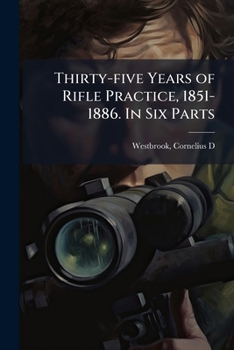 Paperback Thirty-five Years of Rifle Practice, 1851-1886. In Six Parts Book
