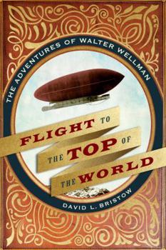 Hardcover Flight to the Top of the World: The Adventures of Walter Wellman Book