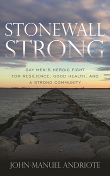 Paperback Stonewall Strong: Gay Men's Heroic Fight for Resilience, Good Health, and a Strong Community Book