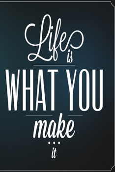 Life is what you make it: Funny and intelligent Notebook, Diary And Journal for everybody with 120 Lined Pages 6x9 inches