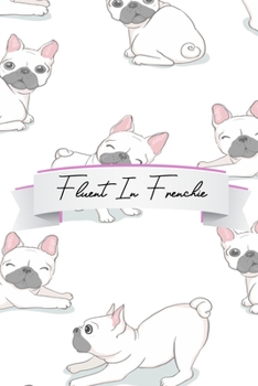 Fluent In Frenchie: Funny French Bulldog Frenchie Lovers 2020 Planner - Daily Diary And Weekly Planner With Yearly Calendar - Shedule Like A Professional in 2020