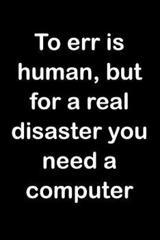 Paperback To Err Is Human, But for a Real Disaster You Need a Computer: Software Programmer Empty Lined Journal - Elegant Programming Prompt Design (Notebook, D Book