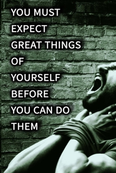 You must expect great things of yourself before you can do them  NOTEBOOK BEST Gift - Small Lined Notebook: (6” x 9”)