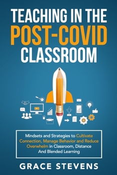 Paperback Teaching in the Post Covid Classroom: Mindsets and Strategies to Cultivate Connection, Manage Behavior and Reduce Overwhelm in Classroom, Distance and Book