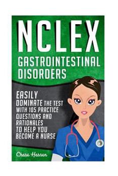 Paperback NCLEX: Gastrointestinal Disorders: Easily Dominate The Test With 105 Practice Questions & Rationales to Help You Become a Nurse! Book
