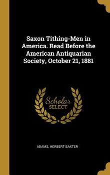 Hardcover Saxon Tithing-Men in America. Read Before the American Antiquarian Society, October 21, 1881 Book