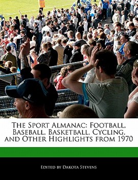 Paperback The Sport Almanac: Football, Baseball, Basketball, Cycling, and Other Highlights from 1970 Book