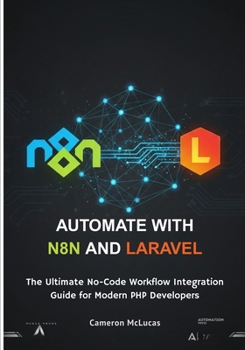 Paperback Automate with n8n and Laravel: The Ultimate No-Code Workflow Integration Guide for Modern PHP Developers Book