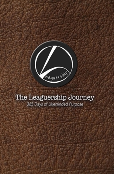 The Leaguership Journey: 365 Days of Likeminded Purpose