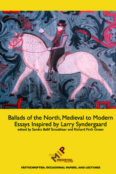 Ballads of the North, Medieval to Modern: Essays Inspired by Larry Syndergaard (Festschriften, Occasional Papers, and Lectures) - Book  of the Festschriften, Occasional Papers, and Lectures