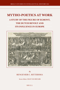 Hardcover Mytho-Poetics at Work: A Study of the Figure of Egmont, the Dutch Revolt and Its Influence in Europe Book