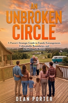 An Unbroken Circle: A Parent's Strategic Guide to Family Estrangement, Unbreakable Boundaries, and the Prodigal's Return