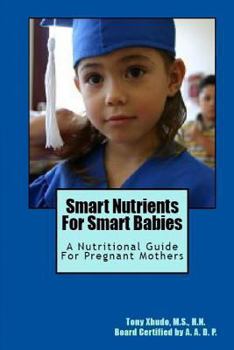 Paperback Smart Nutrients For Smart Babies: A Nutritional Guide For Pregnant Mothers Book