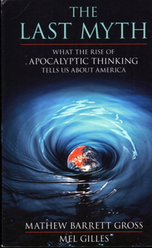 Paperback The Last Myth: What the Rise of Apocalyptic Thinking Tells Us about America Book