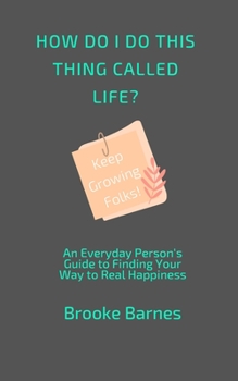 Paperback How Do I Do This Thing Called Life?: An Everyday Person's Guide to Finding True Happiness Book