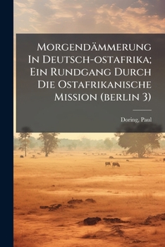 Morgendammerung in Deutsch-Ostafrika; Ein Rundgang Durch Die Ostafrikanische Mission (Berlin 3)