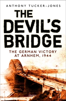 The Devil's Bridge: Arnhem 1944