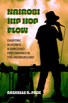 Nairobi Hip Hop Flow: Diasporic Blackness and Embodied Performance in the Underground (Volume 4) (California Series in Hip Hop Studies)