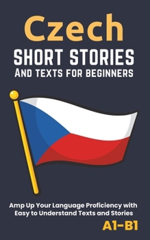 Paperback Czech - Short Stories And Texts for Beginners: Improve Your Language Proficiency with Easy to Understand Texts and Stories - Includes English Translat Book