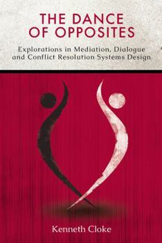 Paperback The Dance of Opposites: Explorations in Mediation, Dialogue and Conflict Resolution Systems Book