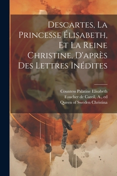 Paperback Descartes, La Princesse Élisabeth, Et La Reine Christine, D'après Des Lettres Inédites [French] Book