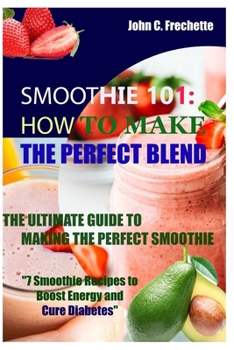 Paperback Smoothie 101: How to Make the Perfect Blend: The Ultimate Guide to Making the Perfect Smoothie Book