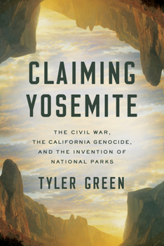 Claiming Yosemite : The Civil War, the California Genocide, and the Invention of National Parks