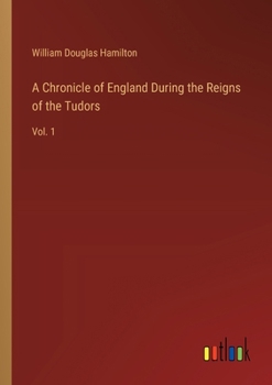 Paperback A Chronicle of England During the Reigns of the Tudors: Vol. 1 Book