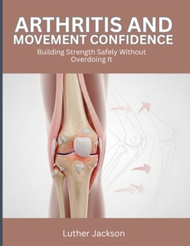 Paperback Arthritis and Movement Confidence: Building Strength Safely Without Overdoing It Book