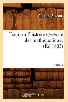 Paperback Essai Sur l'Histoire Générale Des Mathématiques. Tome 2 (Éd.1802) [French] Book