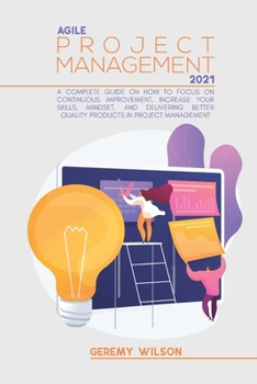 Paperback Agile Project Management 2021: A Definitive Guide On How To Focus On Continuous Improvement, Scope Flexibility, Team Input, And Delivering Essential Book