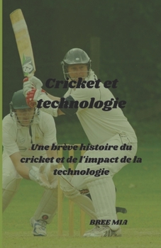 Cricket et technologie: Une brève histoire du cricket et de l'impact de la technologie (French Edition)