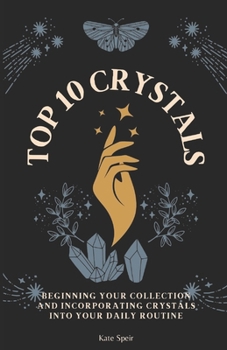 Paperback Top 10 Crystals: Beginning your Collection and Incorporating them into your Daily Routine Book