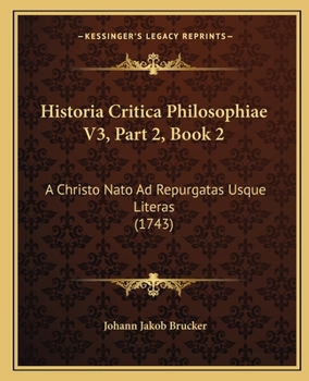 Paperback Historia Critica Philosophiae V3, Part 2, Book 2: A Christo Nato Ad Repurgatas Usque Literas (1743) [Latin] Book