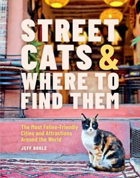 Hardcover Street Cats & Where to Find Them: The Most Feline-Friendly Cities and Attractions Around the World Book