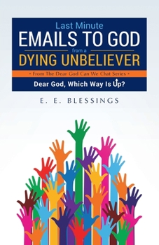 Paperback Last Minute Emails to God from a Dying Unbeliever: Dear God, Which Way Is Up? Book