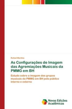 As Configurações de Imagem das Agremiações Musicais da PMMG em BH: Estudo sobre a imagem dos grupos musicais da PMMG em BH pelo público interno e externo