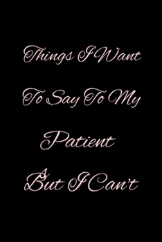 Paperback Things I want to say to my patients but I can't: Funny lined notebook gift for your patients, attitude Book