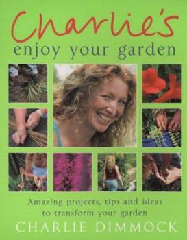 Hardcover Charlie's Enjoy Your Garden: Amazing Projects, Tips and Ideas to Transform Your Garden Book