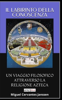 Paperback Il Labirinto Della Conoscenza: Un Viaggio Filosofico Attraverso La Religione Azteca [Italian] Book