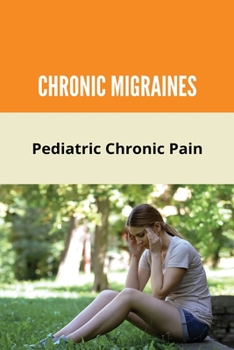 Paperback Chronic Migraines: Pediatric Chronic Pain: A Child With Chronic Migraines Book