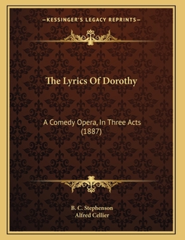 Paperback The Lyrics Of Dorothy: A Comedy Opera, In Three Acts (1887) Book