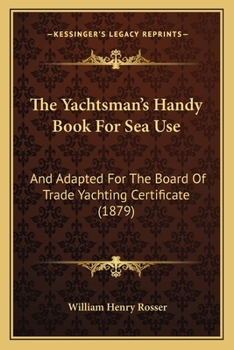 Paperback The Yachtsman's Handy Book For Sea Use: And Adapted For The Board Of Trade Yachting Certificate (1879) Book